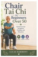 Chair Tai Chi for Beginners Over 50: Gentle Exercises for Balance, Flexibility, and Relaxation B0GZVD3CPR Book Cover