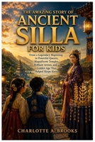 The Amazing Story of Ancient Silla for Kids: From a Legendary Beginning to Powerful Queens, Magnificent Temples, Brilliant Artists, and a Golden Age ... Shape Korea (Little Explorers Adventures) B0HDKQTWGB Book Cover