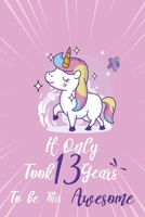 It only took 13 years to be this awesome: A Journal And Sketchbook For 13 Years Old teen Girls 1658391640 Book Cover