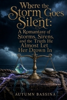 Where the Storm Goes Silent: A Romantasy of Storms, Sirens, and the Truth He Almost Let Her Drown In B0HH8N3HPC Book Cover
