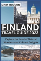 FINLAND TRAVEL GUIDE 2023: Explore the Land of Natural Wonders and Cultural Delights B0C7J5G6P2 Book Cover