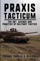 Praxis Tacticum: The Art, Science and Practice of Military Tactics 1777312159 Book Cover
