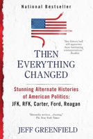 Then Everything Changed: Stunning Alternate Histories of American Politics: JFK, RFK, Carter, Ford, Reaga n 0425245330 Book Cover