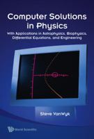 Computer Solutions In Physics: With Applications in Astrophysics, Biophysics, Differential Equations, and Engineering 9812774998 Book Cover