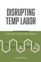 Disrupting Temp Labor: A Smarter Way to Manage Variable Workforces 1086008847 Book Cover