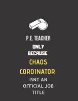 P.E Teacher Only Because Chaos Cordinator Isnt an Official Job Title: Ruled journal 8.5�11, pe teacher journal, best pe teacher appreciation gifts 1074895312 Book Cover
