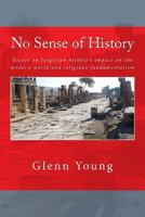 No Sense of History: Why We Have Such A Hard Time Understanding the Present and Potential Future 1492714615 Book Cover