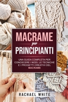 Macrame per principianti: Una guida completa per conoscere i nodi, le tecniche e i progetti creativi del Macrame 1914102355 Book Cover