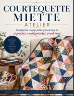 COURTEQUETTE MIETTE ATELIER: Transformez vos plus petits restes de tissu en superbes courtepointes modernes (French Edition) B0H6KBNCBD Book Cover