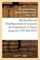 Recherches sur l'établissement et l'exercice de l'imprimerie à Troyes, contenant la nomenclature 2329103042 Book Cover