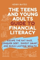 The Teens and Young Adults Guide to Financial Literacy: Escape the Rat Race, Conquer Debt, Invest Smart, and Build Lasting Wealth B0DRTBZKX1 Book Cover