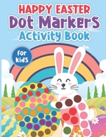 Happy Easter Dot Markers Activity Book for Kids: Easter Dot Markers Coloring Activity Book Full Of Easter Coloring Page Dot To Dot Size 8.5 X 11 Inches 100 Pages Paint Daubers Kids Activity Coloring B B09T8Q88QL Book Cover
