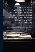 A descriptive catalogue of the Sanskrit manuscripts in the Government Oriental Manuscripts Library, Madras Volume vol 1 pt 3 1171691122 Book Cover