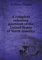 A Complete Reference Gazetteer of the United States of North America 1149314370 Book Cover