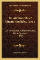 Das Alexanderbuch Johann Hartliebs, Part 1: Der Inhalt Des Alexanderbuchs, Seine Quellen (1908) 1167432398 Book Cover