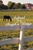 Sheltered by an Angel's Wings 1462722717 Book Cover