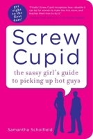 Screw Cupid: The Sassy Girl's Guide to Picking Up Hot Guys 1615190007 Book Cover