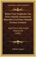 Bilder Und Vergleiche Aus Dem Orlando Innamorato Bojardo's Und Dem Orlando Furioso Ariosto's: Nach Form Und Inhalt Untersucht (1885) 1167385446 Book Cover