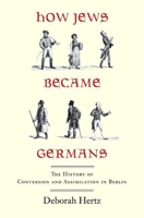 How Jews Became Germans: The History of Conversion and Assimilation in Berlin 0300151640 Book Cover