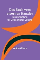 Das Buch vom eisernen Kanzler: Eine Erzählung für Deutschlands Jugend 9356894183 Book Cover