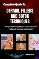 Complete Guide To Dermal Fillers And Botox Techniques: Enhance Facial Definition And Refine Your Appearance With Injection Planning, Technique ... And Confident Aesthetic Decisions B0HK4Q4HCZ Book Cover