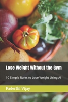 Lose Weight Without the Gym: How I Used AI and Simple Math to Drop 38 Pounds in 10 Months (And You Can Too) B0GJ5W3CLP Book Cover