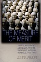 The Measure of Merit: Talents, Intelligence, and Inequality in the French and American Republics, 1750-1940 0691017158 Book Cover