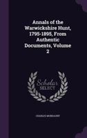 Annals of the Warwickshire Hunt, 1795-1895, From Authentic Documents, Volume 2 1357754833 Book Cover