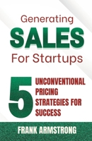 Generating Sales for Startup: 5 Unconventional pricing strategies for success B0CDNC5BTH Book Cover