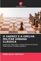 O XADREZ E A GRELHA MILITAR URBANA CLÁSSICA: JOGOS DE TABULEIRO E ESTRATÉGIAS DE DEFESA TERRITORIAL NA IBERO-AMÉRICA 6206028070 Book Cover