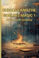 Cheolsu and the Goblin's Magic 1: A Tale of Friendship B0DQ77S9XQ Book Cover