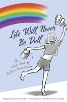 Life Will Never Be Dull: The Little Book of Autism Adventures 1787753220 Book Cover