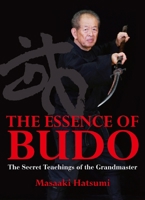 The Essence of Budo: The Secret Teachings of the Grandmaster 1568364628 Book Cover