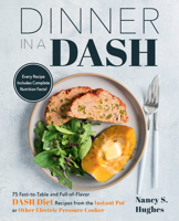 Dinner in a DASH: 75 Fast-to-Table and Full-of-Flavor DASH Diet Recipes from the Instant Pot or Other Electric Pressure Cooker 1558329595 Book Cover