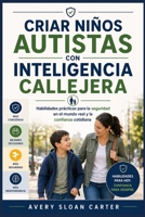 Criar niños autistas con inteligencia callejera: Habilidades prácticas para la seguridad en el mundo real y la confianza cotidiana (Spanish Edition) B0GZ6YYC6Z Book Cover