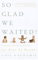So Glad We Waited!: A Hand-Holding Guide for Over-35 Parents 0609803468 Book Cover