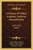 A History Of Abbot Academy, Andover, Massachusetts: 1829-1879 1164577336 Book Cover
