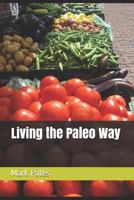 Living the Paleo Way 1793060703 Book Cover