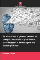 Acabar com a guerra contra as drogas; resolver o problema das drogas: a abordagem de saúde pública (Portuguese Edition) 6630276221 Book Cover