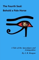 The Fourth Seal: Behold a Pale Horse: A Tale of the Apocalypse and Armageddon B088T7VJ17 Book Cover