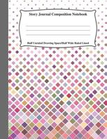 Story Journal Composition Notebook Half Unruled Drawing Space Half Wide Ruled Lined: Combined Write and Sketch Blank Workbook 1723760889 Book Cover