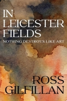 In Leicester Fields: Nothing Destroys Like Art 1919218424 Book Cover