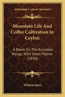 Mountain Life And Coffee Cultivation In Ceylon: A Poem On The Knuckles Range, With Other Poems 1164866826 Book Cover