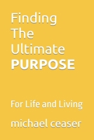 Finding The Ultimate Purpose: For Life and Living B0C9GHJ96X Book Cover