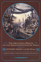 The Grotesque Dancer on the Eighteenth-Century Stage: Gennaro Magri and His World 0299203549 Book Cover