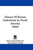 History of Roman Catholicism in North America 1149250178 Book Cover