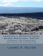 Leading a Mindfulness-Based Recovery Group: A Manual for Therapists and Addiction Counselors 1532792115 Book Cover