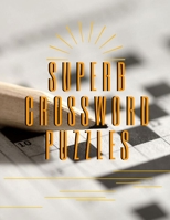 Superb Crossword Puzzles: Crossword Puzzle Books For Beginner, Easy Crissword Puzzles, Puzzles to Sharpen Your Mind Themed Word Search Series, Brain ... and to Help You Master Puzzles to Enjoy! B08BR3PDCK Book Cover