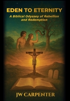 Eden to Eternity A Biblical Odyssey of Rebellion and Redemption B0FHL21HRQ Book Cover
