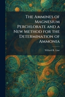 The Ammines of Magnesium Perchlorate and a New Method for the Determination of Ammonia 1025270959 Book Cover